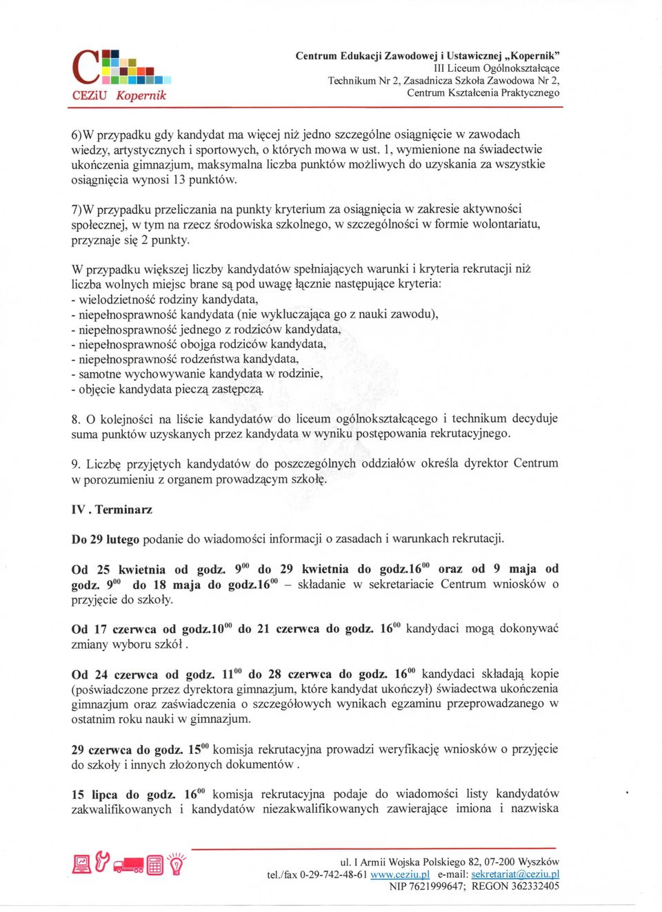 7) W przypadku przeliczania na punkty kryterium za osiajgniecia w zakresie aktywnosci spolecznej, w tym na rzecz srodowiska szkolnego, w szczegolnosci w formie wolontariatu, przyznaje si? 2 punkty.