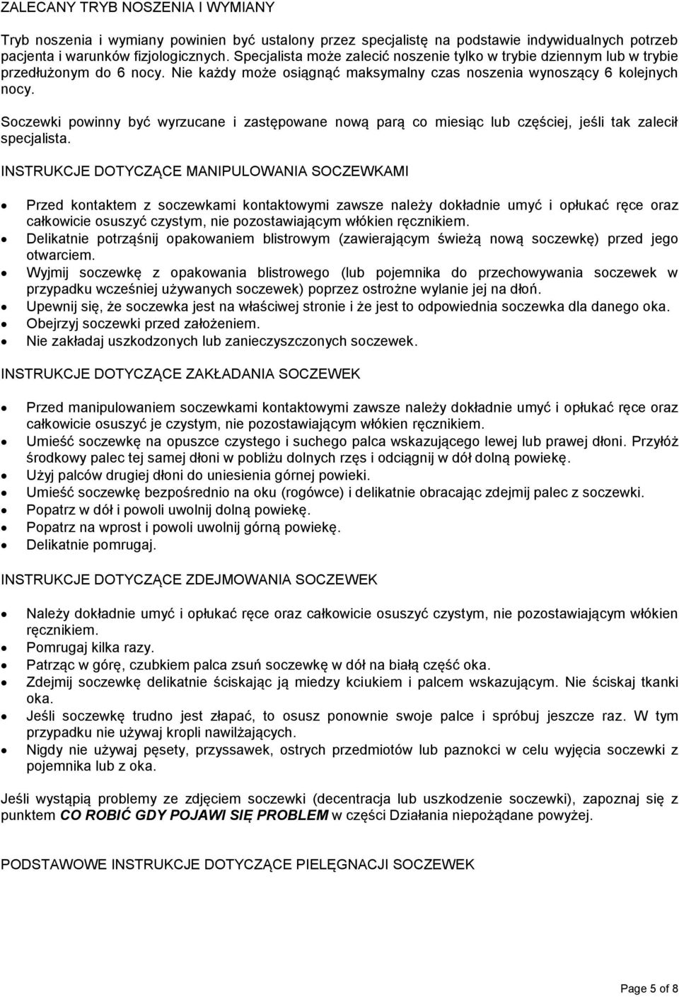 Soczewki powinny być wyrzucane i zastępowane nową parą co miesiąc lub częściej, jeśli tak zalecił specjalista.