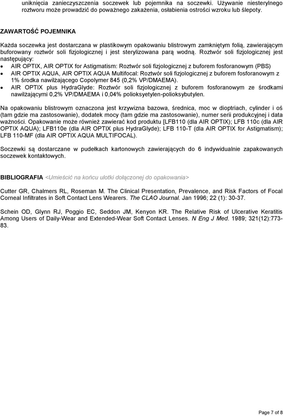Roztwór soli fizjologicznej jest następujący: AIR OPTIX, AIR OPTIX for Astigmatism: Roztwór soli fizjologicznej z buforem fosforanowym (PBS) AIR OPTIX AQUA, AIR OPTIX AQUA Multifocal: Roztwór soli