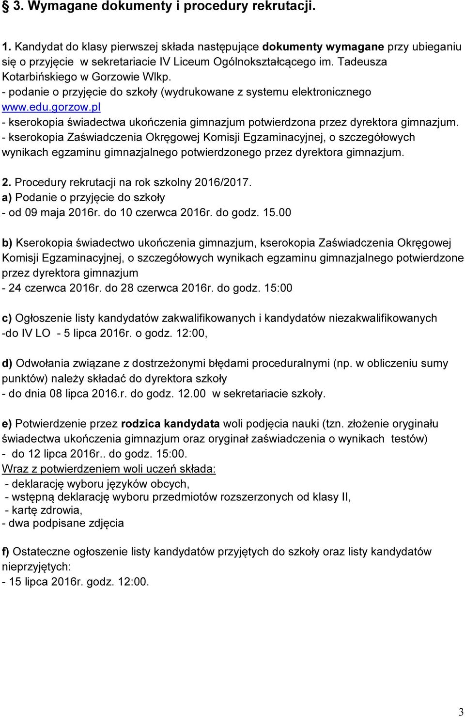 pl - kserokopia świadectwa ukończenia gimnazjum potwierdzona przez dyrektora gimnazjum.