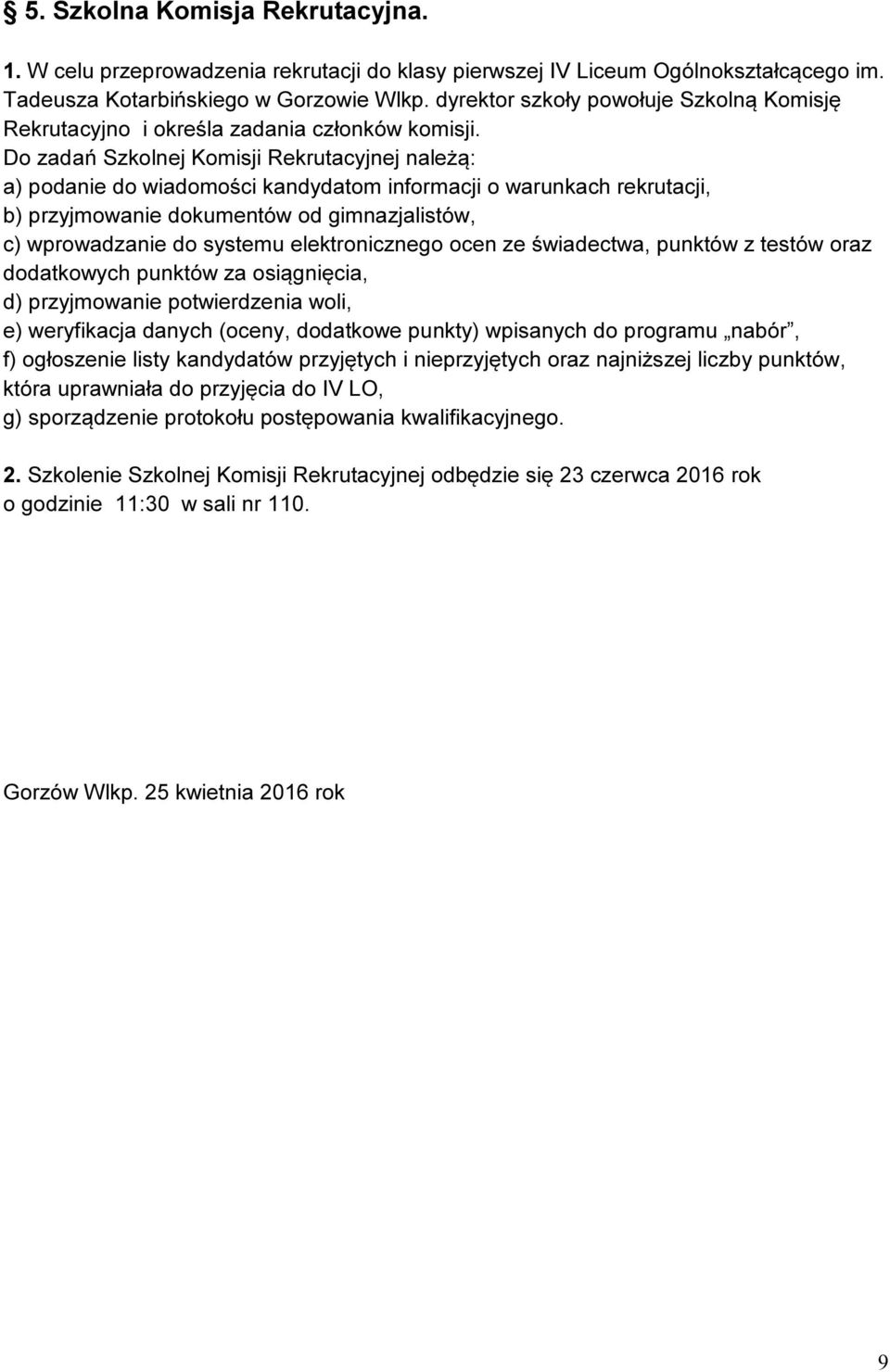 Do zadań Szkolnej Komisji Rekrutacyjnej należą: a) podanie do wiadomości kandydatom informacji o warunkach rekrutacji, b) przyjmowanie dokumentów od gimnazjalistów, c) wprowadzanie do systemu