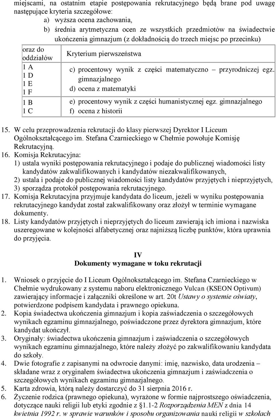 przyrodniczej egz. gimnazjalnego d) ocena z matematyki e) procentowy wynik z części humanistycznej egz. gimnazjalnego f) ocena z historii 15.