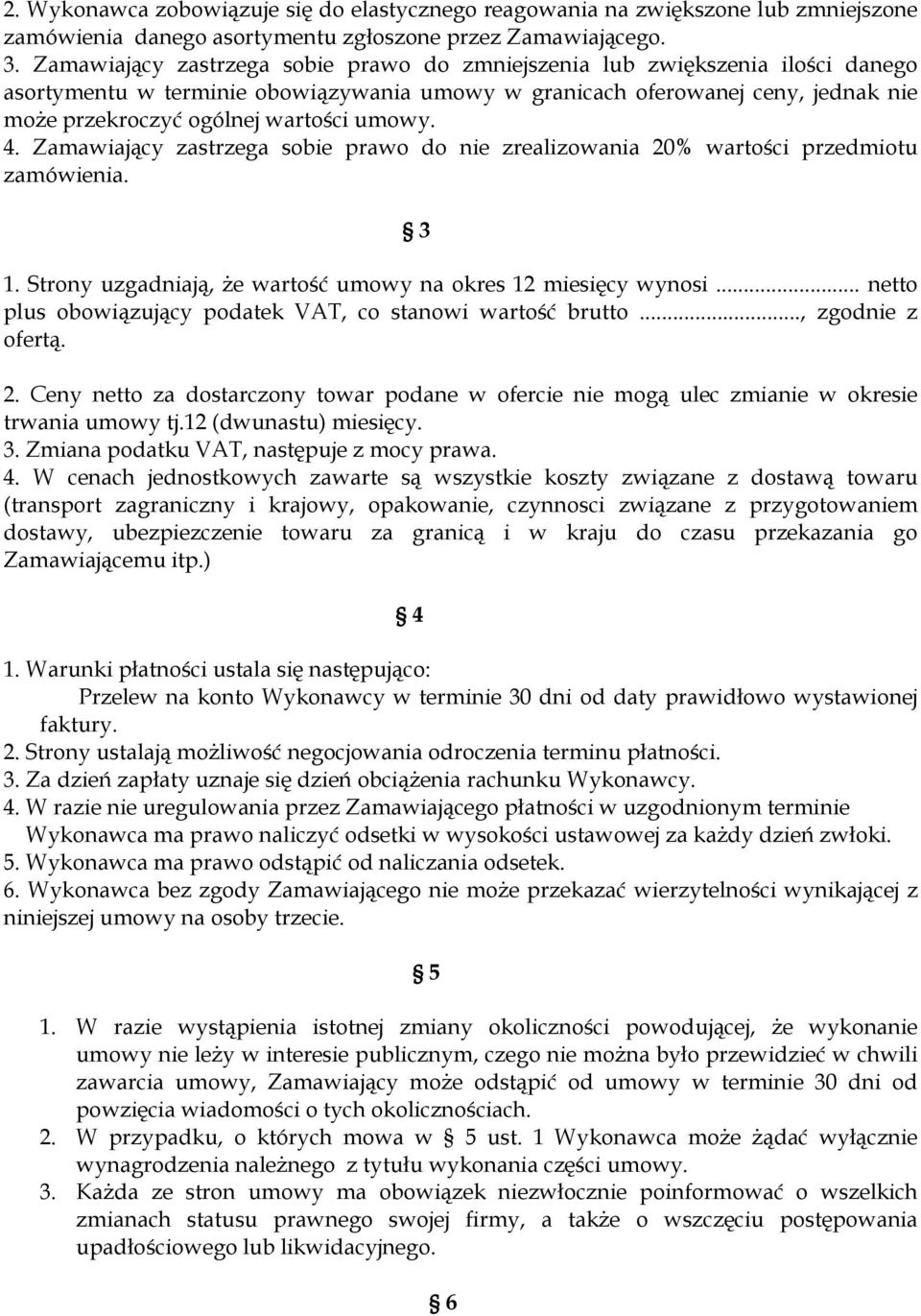 umowy. 4. Zamawiający zastrzega sobie prawo do nie zrealizowania 20% wartości przedmiotu zamówienia. 3 1. Strony uzgadniają, że wartość umowy na okres 12 miesięcy wynosi.