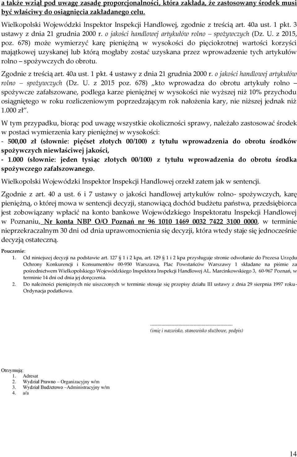 678) może wymierzyć karę pieniężną w wysokości do pięciokrotnej wartości korzyści majątkowej uzyskanej lub którą mogłaby zostać uzyskana przez wprowadzenie tych artykułów rolno spożywczych do obrotu.