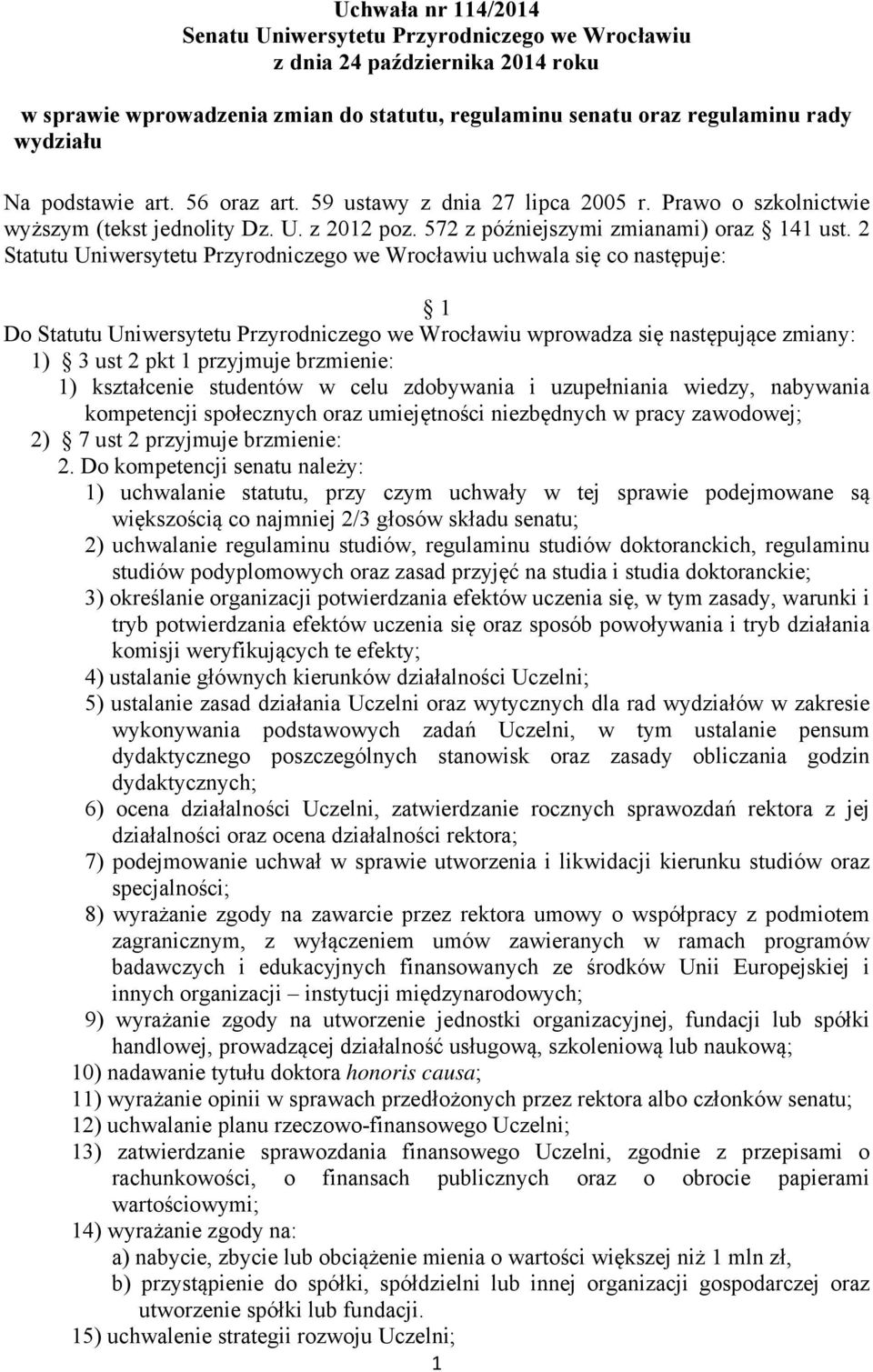 2 Statutu Uniwersytetu Przyrodniczego we Wrocławiu uchwala się co następuje: 1 Do Statutu Uniwersytetu Przyrodniczego we Wrocławiu wprowadza się następujące zmiany: 1) 3 ust 2 pkt 1 przyjmuje