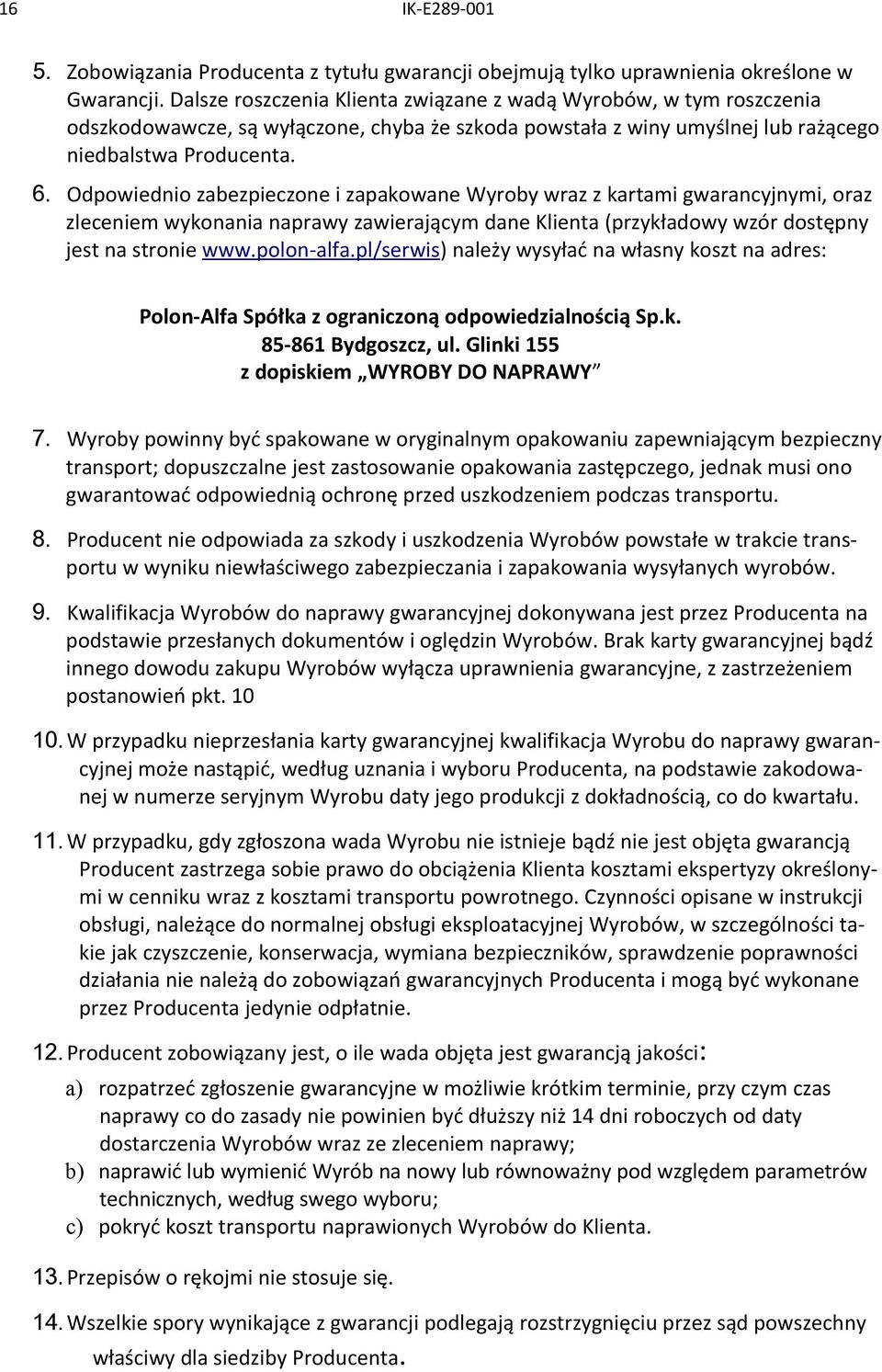 Odpowiednio zabezpieczone i zapakowane Wyroby wraz z kartami gwarancyjnymi, oraz zleceniem wykonania naprawy zawierającym dane Klienta (przykładowy wzór dostępny jest na stronie www.polon-alfa.