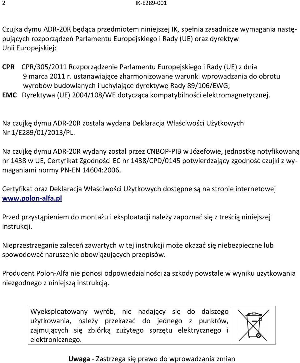 ustanawiające zharmonizowane warunki wprowadzania do obrotu wyrobów budowlanych i uchylające dyrektywę Rady 89/106/EWG; EMC Dyrektywa (UE) 2004/108/WE dotycząca kompatybilności elektromagnetycznej.