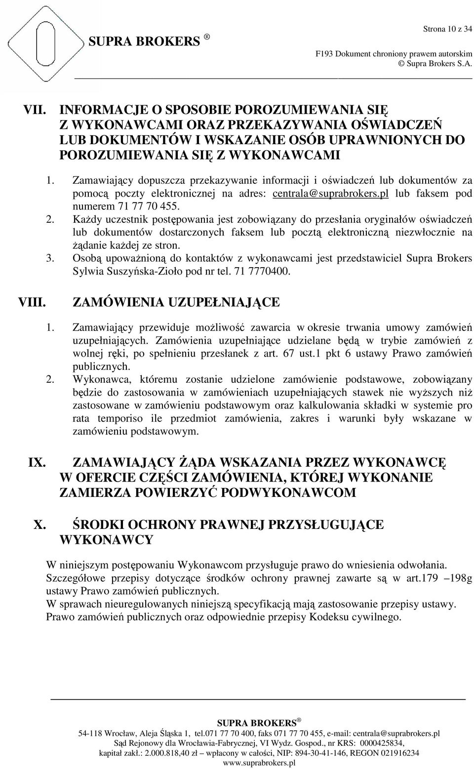 Zamawiający dopuszcza przekazywanie informacji i oświadczeń lub dokumentów za pomocą poczty elektronicznej na adres: centrala@suprabrokers.pl lub faksem pod numerem 71 77 70 455. 2.