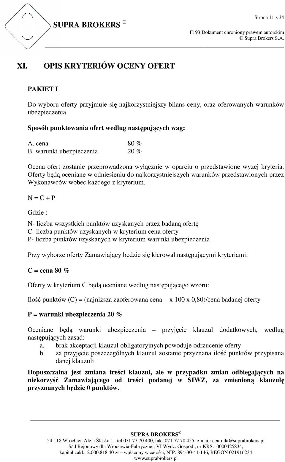 cena 80 % B. warunki ubezpieczenia 20 % Ocena ofert zostanie przeprowadzona wyłącznie w oparciu o przedstawione wyŝej kryteria.