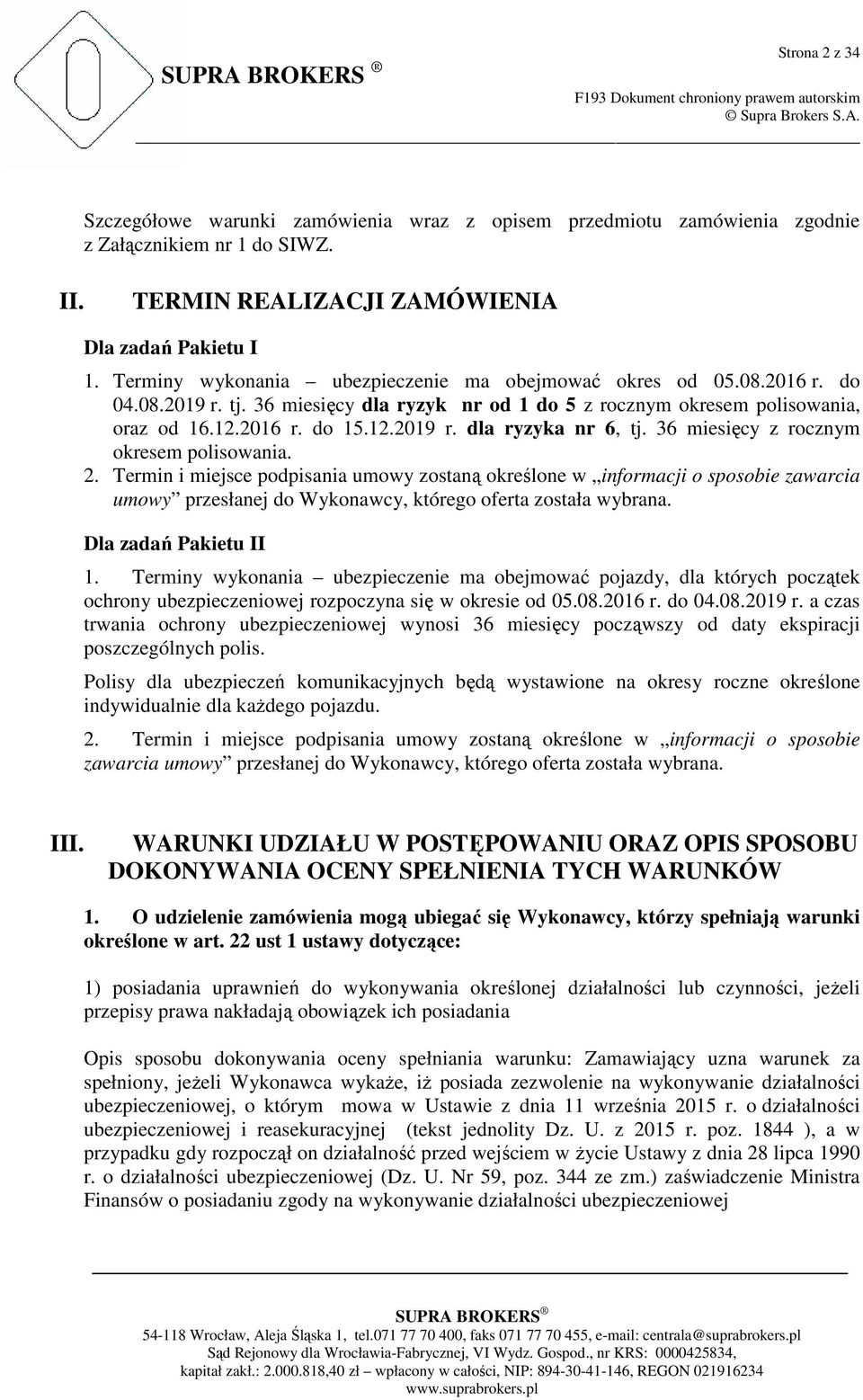36 miesięcy dla ryzyk nr od 1 do 5 z rocznym okresem polisowania, oraz od 16.12.2016 r. do 15.12.2019 r. dla ryzyka nr 6, tj. 36 miesięcy z rocznym okresem polisowania. 2.