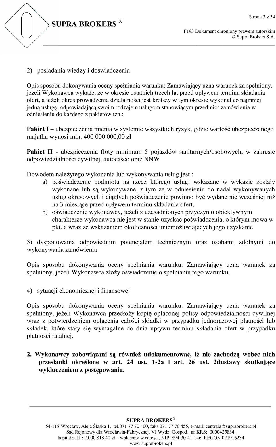 2) posiadania wiedzy i doświadczenia Opis sposobu dokonywania oceny spełniania warunku: Zamawiający uzna warunek za spełniony, jeŝeli Wykonawca wykaŝe, Ŝe w okresie ostatnich trzech lat przed upływem