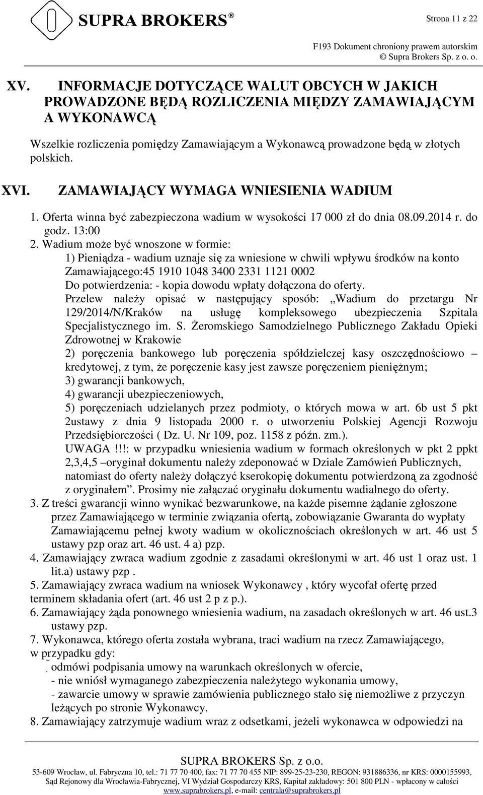 ZAMAWIAJĄCY WYMAGA WNIESIENIA WADIUM 1. Oferta winna być zabezpieczona wadium w wysokości 17 000 zł do dnia 08.09.2014 r. do godz. 13:00 2.