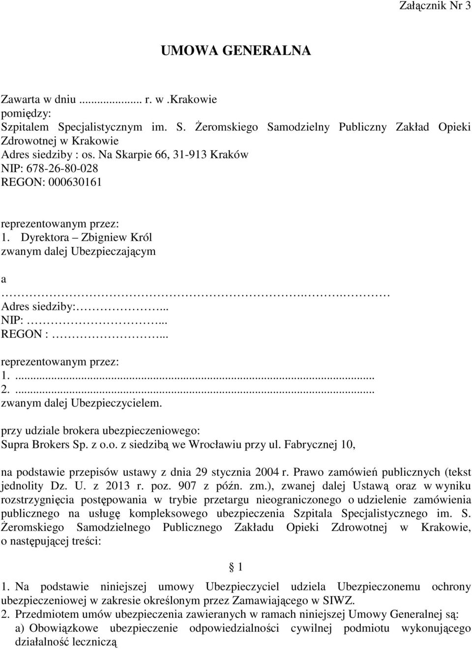 .. reprezentowanym przez: 1.... 2.... zwanym dalej Ubezpieczycielem. przy udziale brokera ubezpieczeniowego: Supra Brokers Sp. z o.o. z siedzibą we Wrocławiu przy ul.