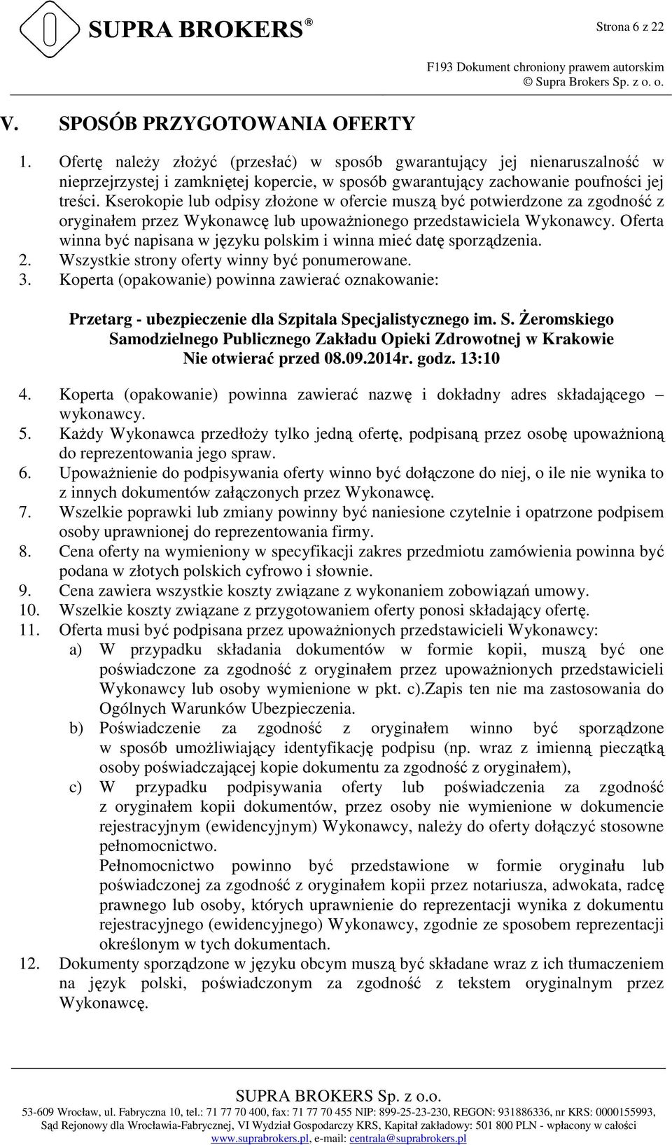 Kserokopie lub odpisy złożone w ofercie muszą być potwierdzone za zgodność z oryginałem przez Wykonawcę lub upoważnionego przedstawiciela Wykonawcy.
