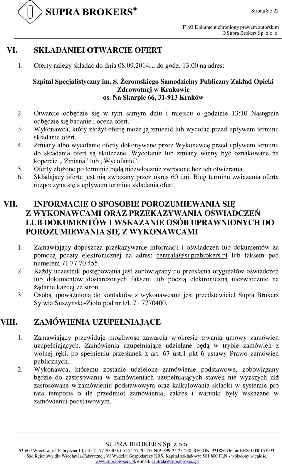 4. Zmiany albo wycofanie oferty dokonywane przez Wykonawcę przed upływem terminu do składania ofert są skuteczne. Wycofanie lub zmiany winny być oznakowane na kopercie Zmiana lub Wycofanie. 5.