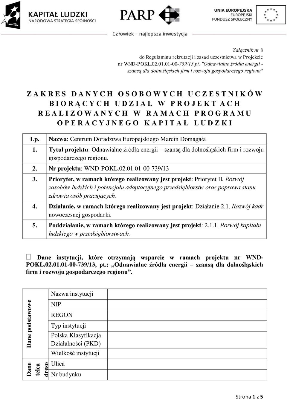 T A C H R E A L I Z O W A N Y C H W R A M A C H P R O G R A M U O P E R A C Y J N E G O K A P I T A Ł L U D Z K I Lp. Nazwa: Centrum Doradztwa Europejskiego Marcin Domagała 1.