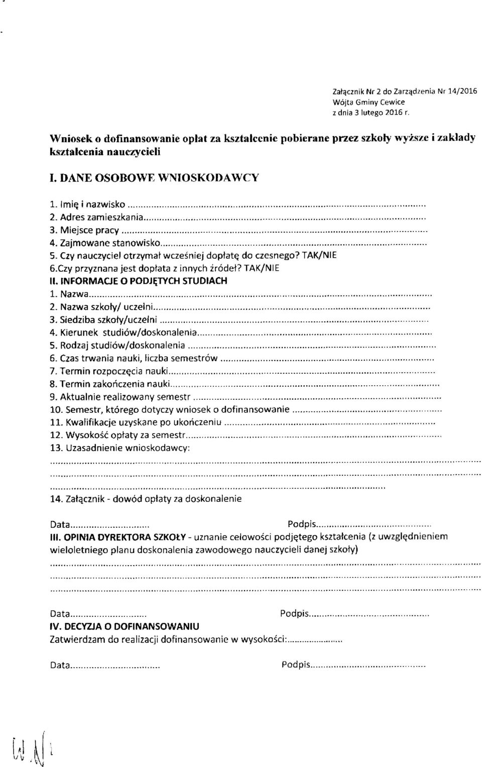 Czy przyznana jest dopłata z innych źródeł? TAK/NIE II. INFORMACJE O PODJĘTYCH STUDIACH 1. Nazwa 2. Nazwa szkoły/ uczelni 3. Siedziba szkoły/uczelni 4. Kierunek studiów/doskonalenia 5.