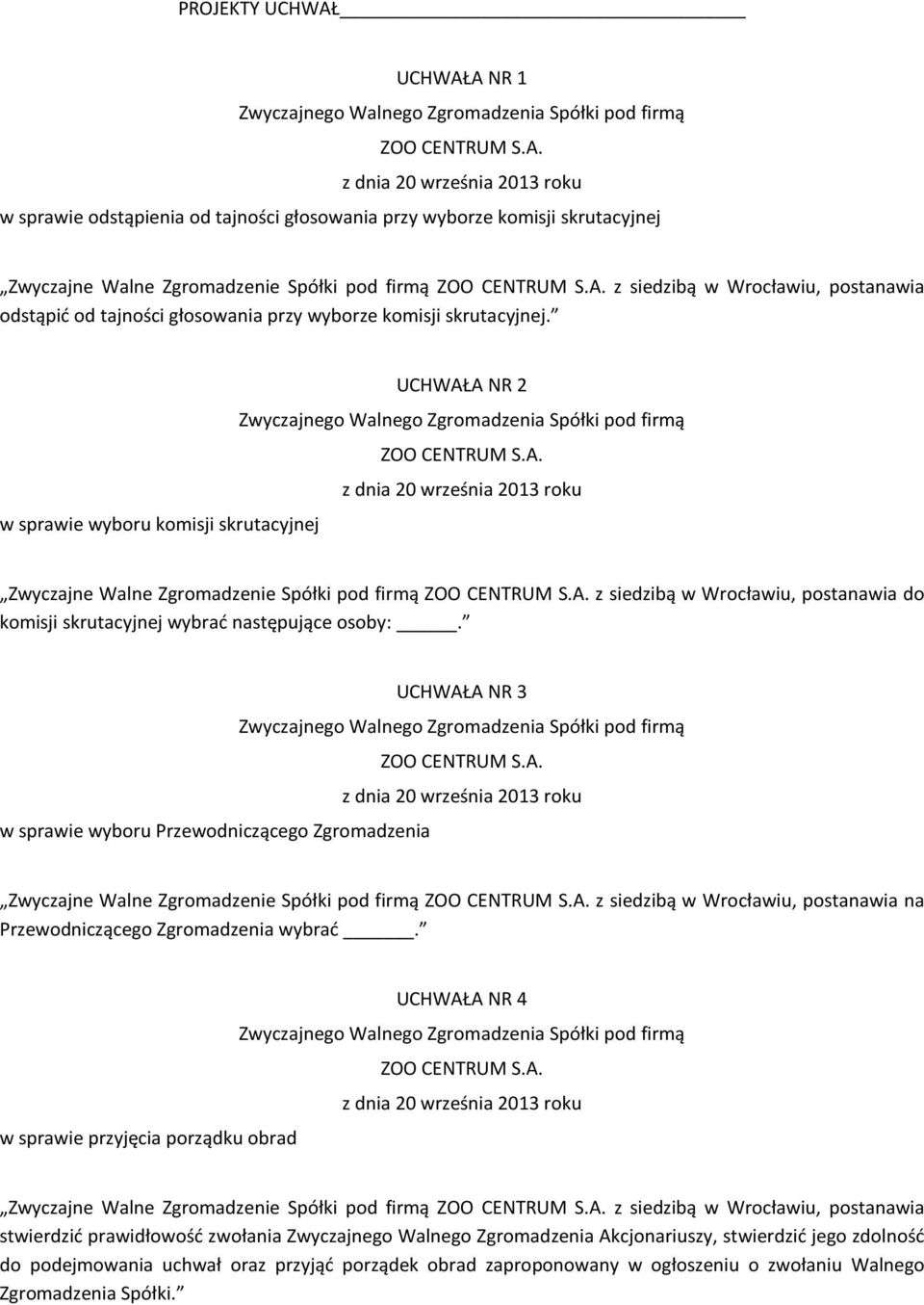 UCHWAŁA NR 2 w sprawie wyboru komisji skrutacyjnej Zwyczajne Walne Zgromadzenie Spółki pod firmą z siedzibą w Wrocławiu, postanawia do komisji skrutacyjnej wybrać następujące osoby:.