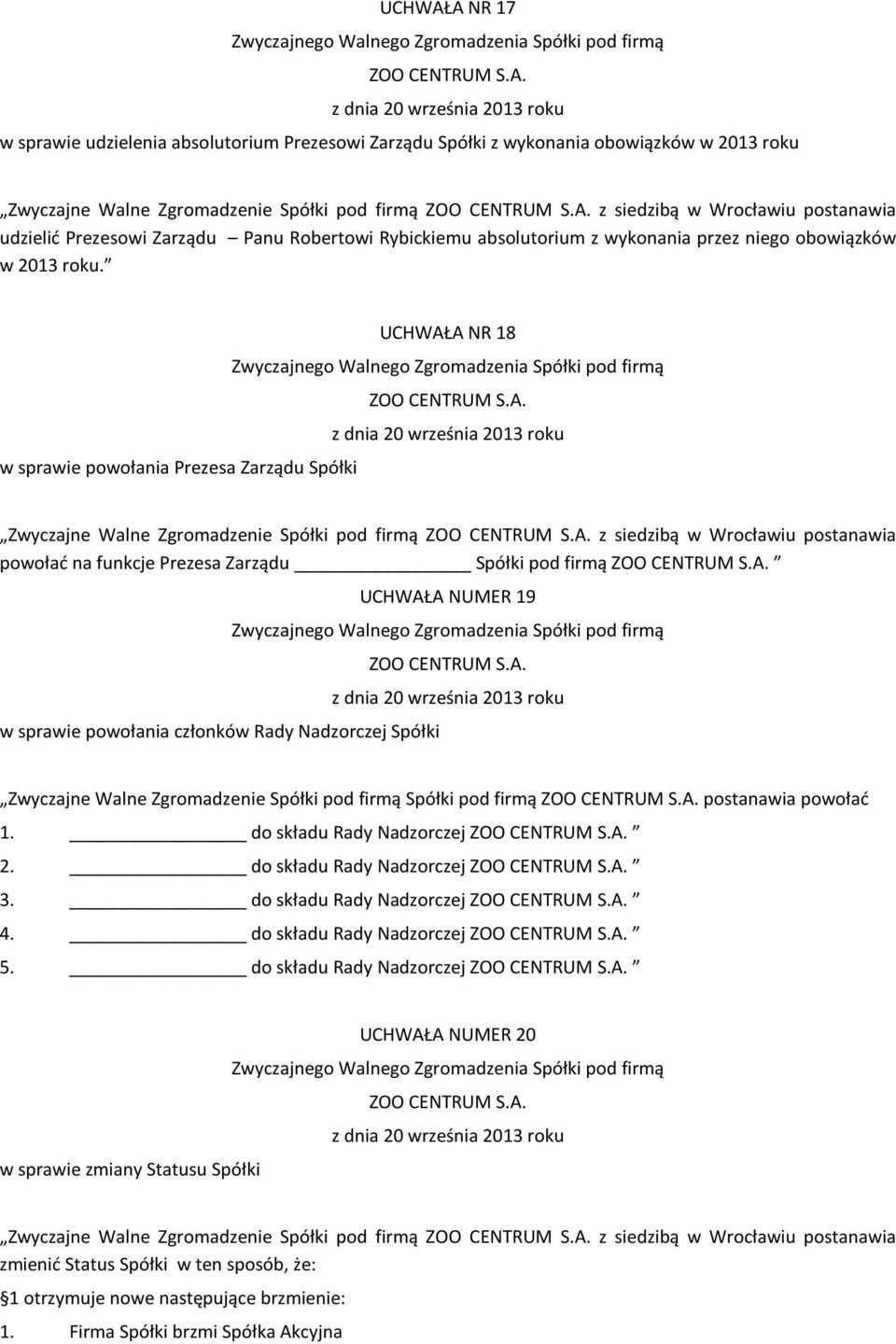 UCHWAŁA NR 18 w sprawie powołania Prezesa Zarządu Spółki Zwyczajne Walne Zgromadzenie Spółki pod firmą z siedzibą w Wrocławiu postanawia powołać na funkcje Prezesa Zarządu Spółki pod firmą w sprawie