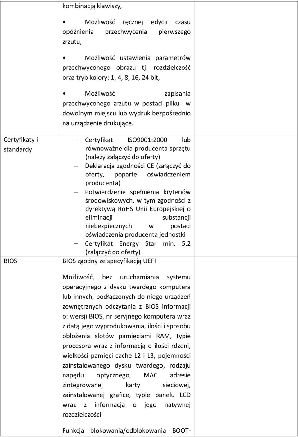 Certyfikaty i standardy BIOS Certyfikat ISO9001:2000 lub równoważne dla producenta sprzętu (należy załączyć do oferty) Deklaracja zgodności CE (załączyć do oferty, poparte oświadczeniem producenta)