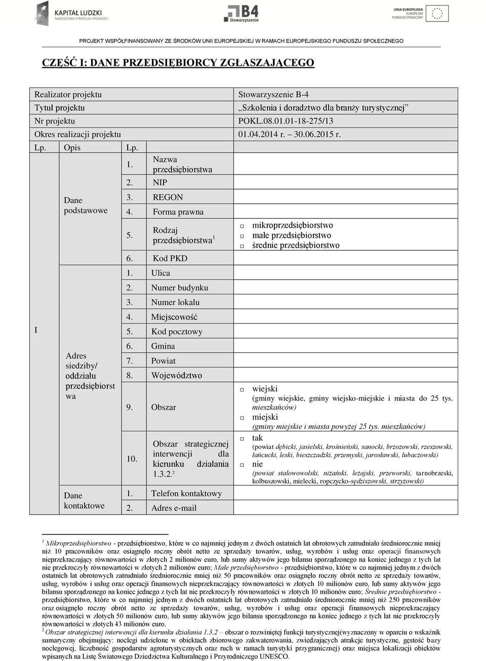REGON 4. Forma prawna 5. Rodzaj przedsiębiorstwa 1 6. Kod PKD 1. Ulica 2. Numer budynku 3. Numer lokalu 4. Miejscowość 5. Kod pocztowy 6. Gmina 7. Powiat 8. Województwo 9. Obszar 10.