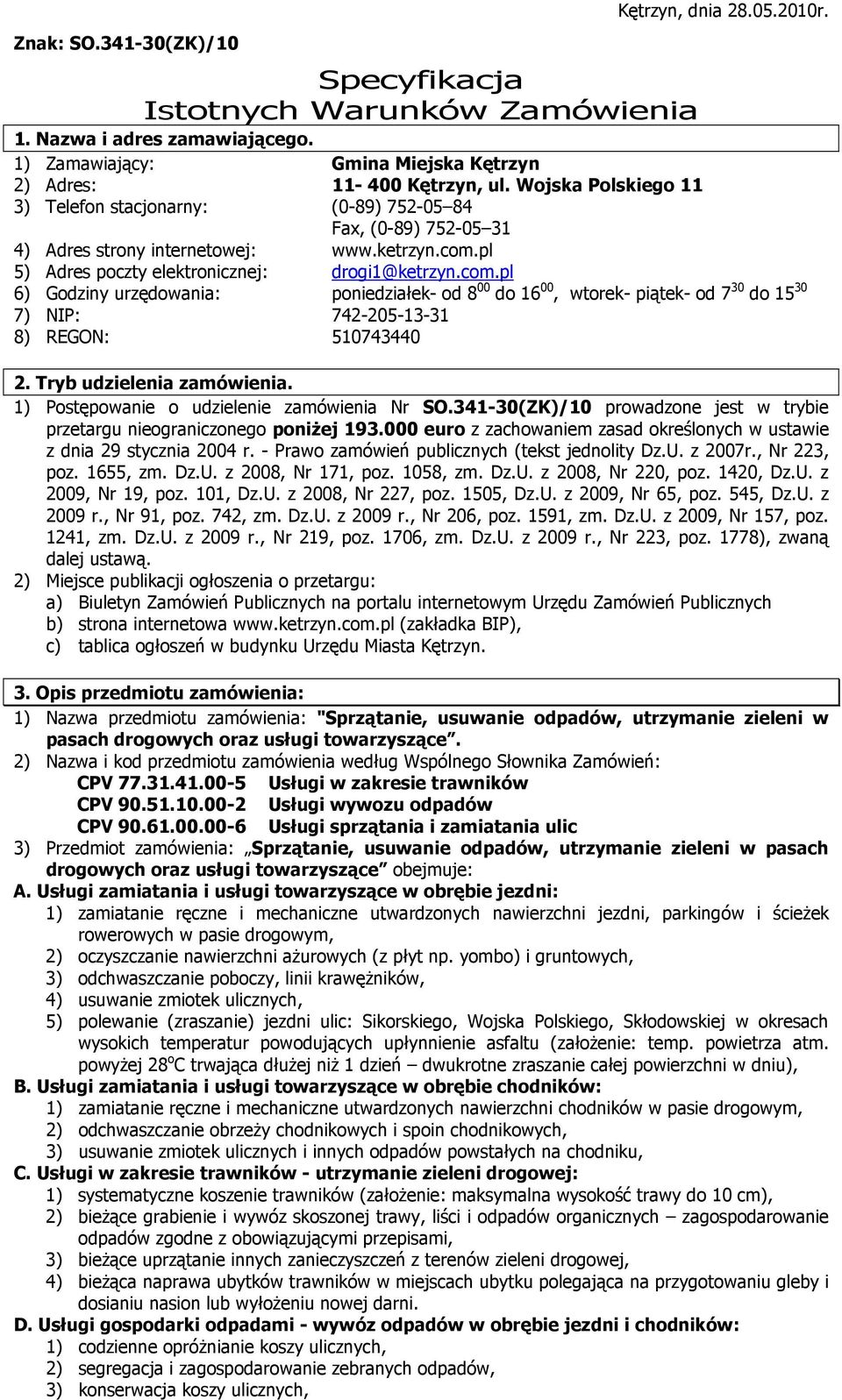 pl 5) Adres poczty elektronicznej: drogi1@ketrzyn.com.pl 6) Godziny urzędowania: poniedziałek- od 8 00 do 16 00, wtorek- piątek- od 7 30 do 15 30 7) NIP: 742-205-13-31 8) REGON: 510743440 2.