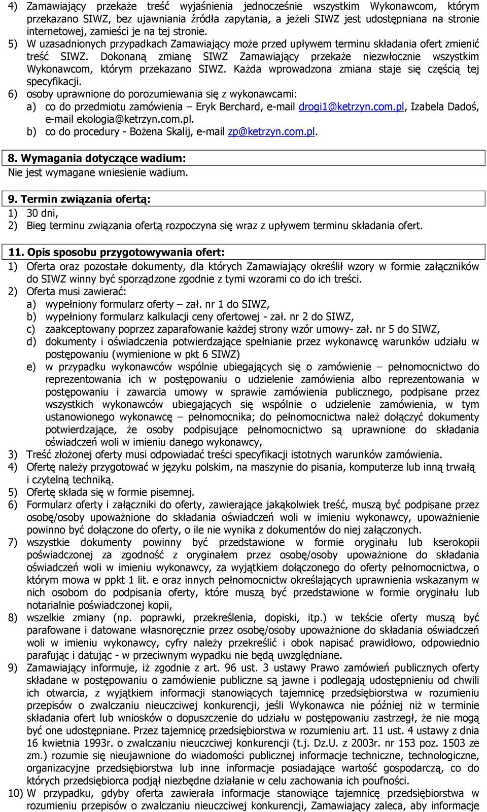 Dokonaną zmianę SIWZ Zamawiający przekaŝe niezwłocznie wszystkim Wykonawcom, którym przekazano SIWZ. KaŜda wprowadzona zmiana staje się częścią tej specyfikacji.