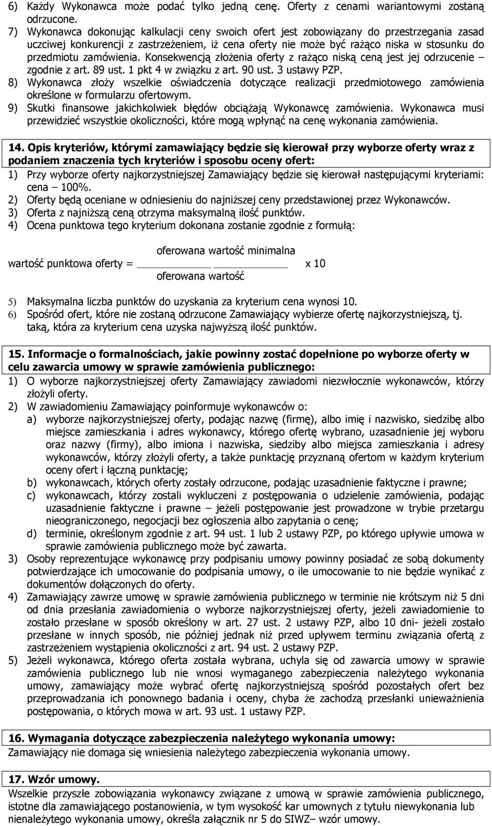 zamówienia. Konsekwencją złoŝenia oferty z raŝąco niską ceną jest jej odrzucenie zgodnie z art. 89 ust. 1 pkt 4 w związku z art. 90 ust. 3 ustawy PZP.