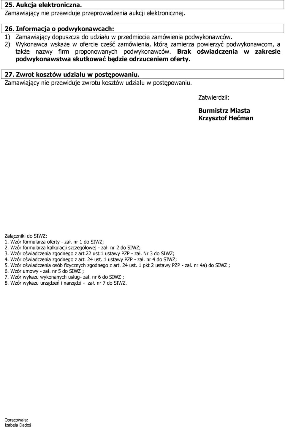 Brak oświadczenia w zakresie podwykonawstwa skutkować będzie odrzuceniem oferty. 27. Zwrot kosztów udziału w postępowaniu. Zamawiający nie przewiduje zwrotu kosztów udziału w postępowaniu.