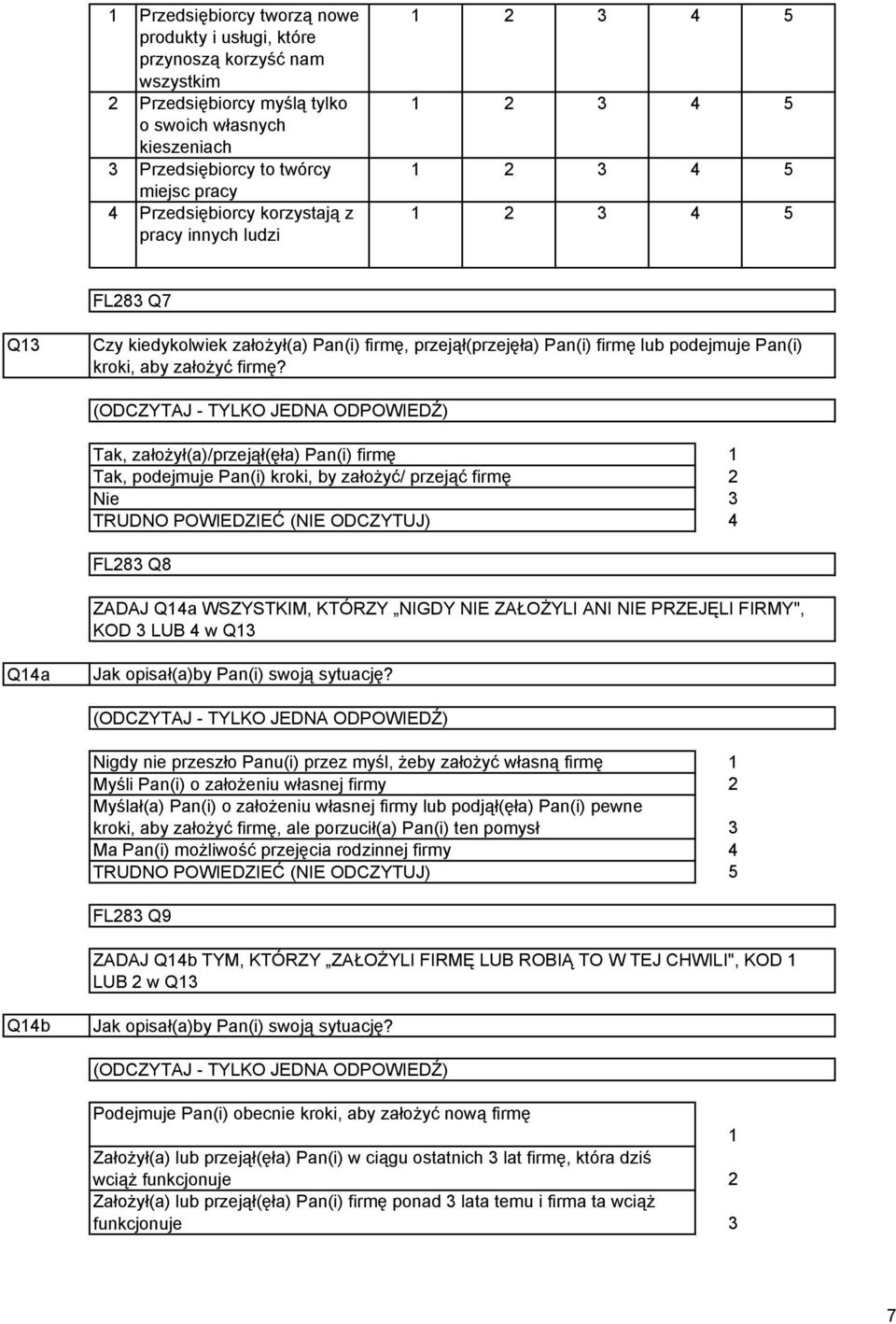 Tak, założył(a)/przejął(ęła) Pan(i) firmę Tak, podejmuje Pan(i) kroki, by założyć/ przejąć firmę Nie FL8 Q8 ZADAJ Qa WSZYSTKIM, KTÓRZY NIGDY NIE ZAŁOŻYLI ANI NIE PRZEJĘLI FIRMY", KOD LUB w Q Qa Jak