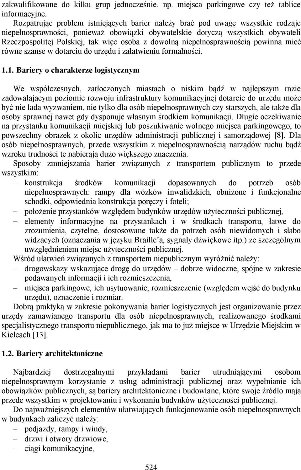 osoba z dowolną niepełnosprawnością powinna mieć równe szanse w dotarciu do urzędu i załatwieniu formalności. 1.