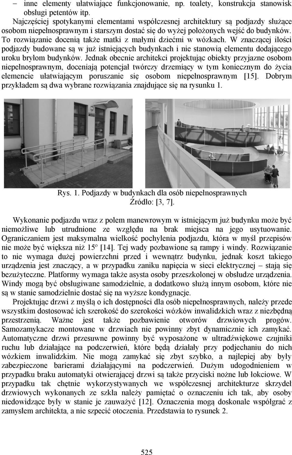 To rozwiązanie docenią także matki z małymi dziećmi w wózkach. W znaczącej ilości podjazdy budowane są w już istniejących budynkach i nie stanowią elementu dodającego uroku bryłom budynków.