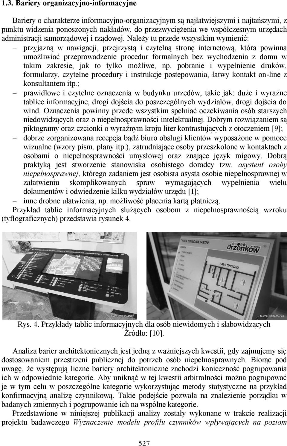 Należy tu przede wszystkim wymienić: przyjazną w nawigacji, przejrzystą i czytelną stronę internetową, która powinna umożliwiać przeprowadzenie procedur formalnych bez wychodzenia z domu w takim