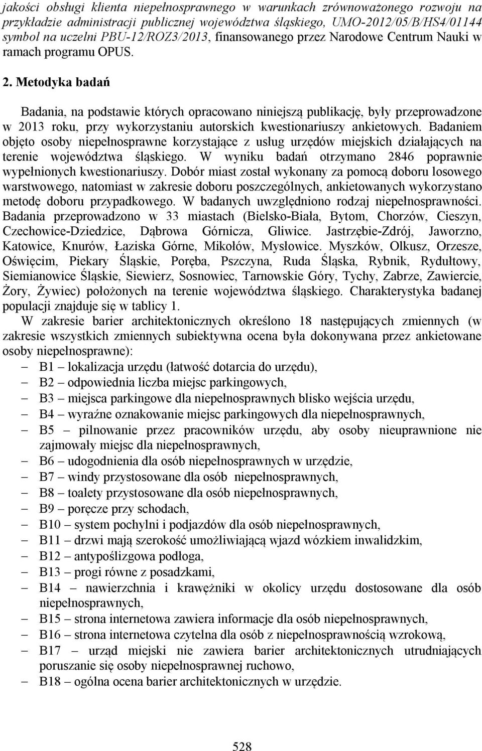 Metodyka badań Badania, na podstawie których opracowano niniejszą publikację, były przeprowadzone w 2013 roku, przy wykorzystaniu autorskich kwestionariuszy ankietowych.