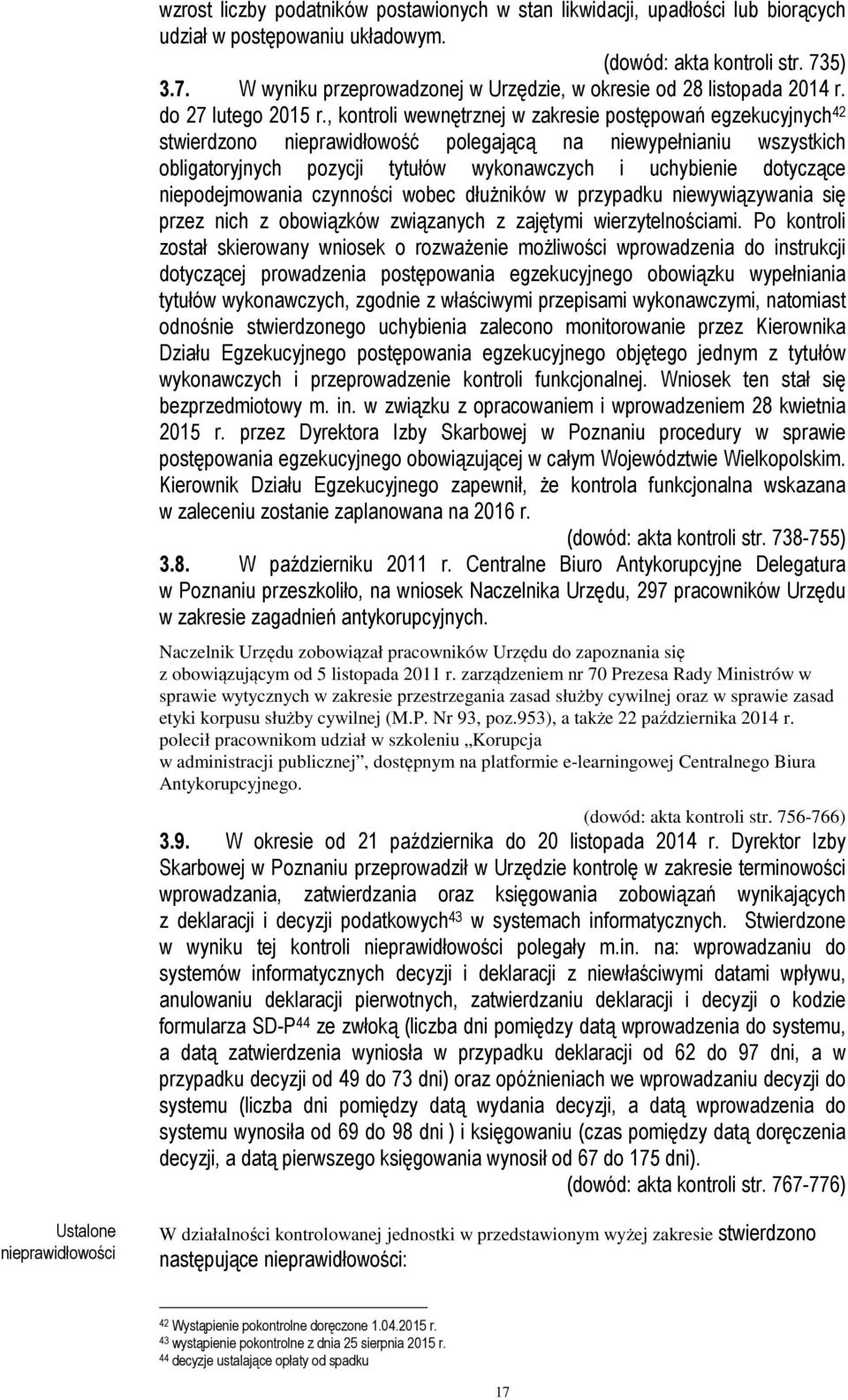 , kontroli wewnętrznej w zakresie postępowań egzekucyjnych 42 stwierdzono nieprawidłowość polegającą na niewypełnianiu wszystkich obligatoryjnych pozycji tytułów wykonawczych i uchybienie dotyczące