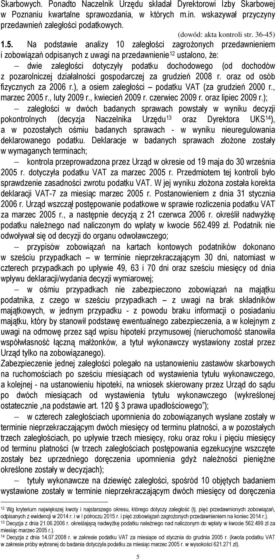 1.5. Na podstawie analizy 10 zaległości zagrożonych przedawnieniem i zobowiązań odpisanych z uwagi na przedawnienie 12 ustalono, że: dwie zaległości dotyczyły podatku dochodowego (od dochodów z