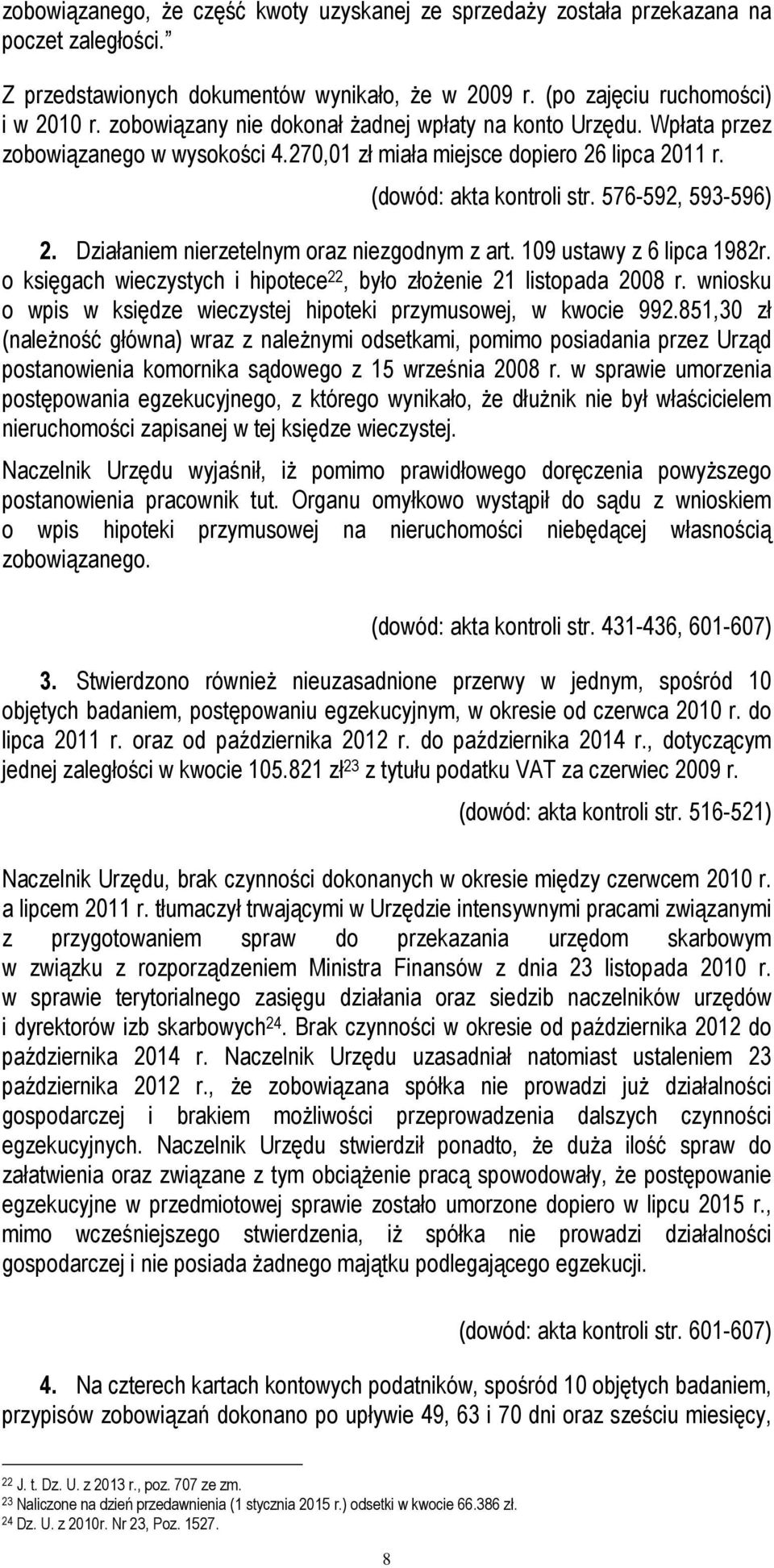 Działaniem nierzetelnym oraz niezgodnym z art. 109 ustawy z 6 lipca 1982r. o księgach wieczystych i hipotece 22, było złożenie 21 listopada 2008 r.