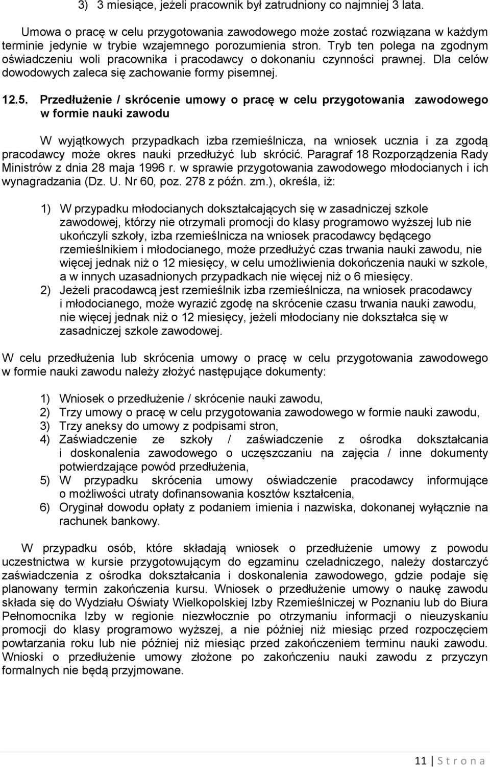 Tryb ten polega na zgodnym oświadczeniu woli pracownika i pracodawcy o dokonaniu czynności prawnej. Dla celów dowodowych zaleca się zachowanie formy pisemnej. 12.5.