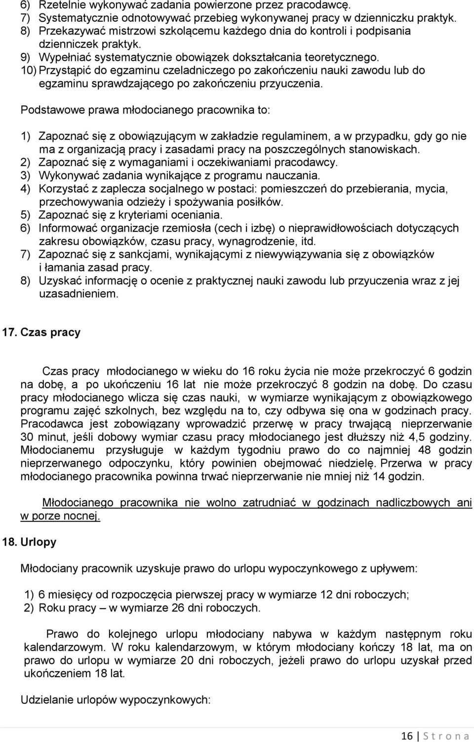 10) Przystąpić do egzaminu czeladniczego po zakończeniu nauki zawodu lub do egzaminu sprawdzającego po zakończeniu przyuczenia.