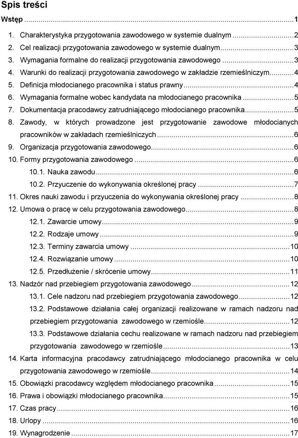 .. 4 6. Wymagania formalne wobec kandydata na młodocianego pracownika... 5 7. Dokumentacja pracodawcy zatrudniającego młodocianego pracownika... 5 8.