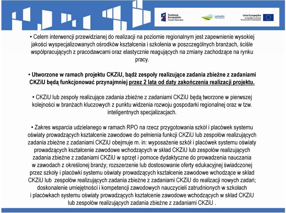 Utworzone w ramach projektu CKZiU, bądź zespoły realizujące zadania zbieżne z zadaniami CKZiU będą funkcjonować przynajmniej przez 2 lata od daty zakończenia realizacji projektu.