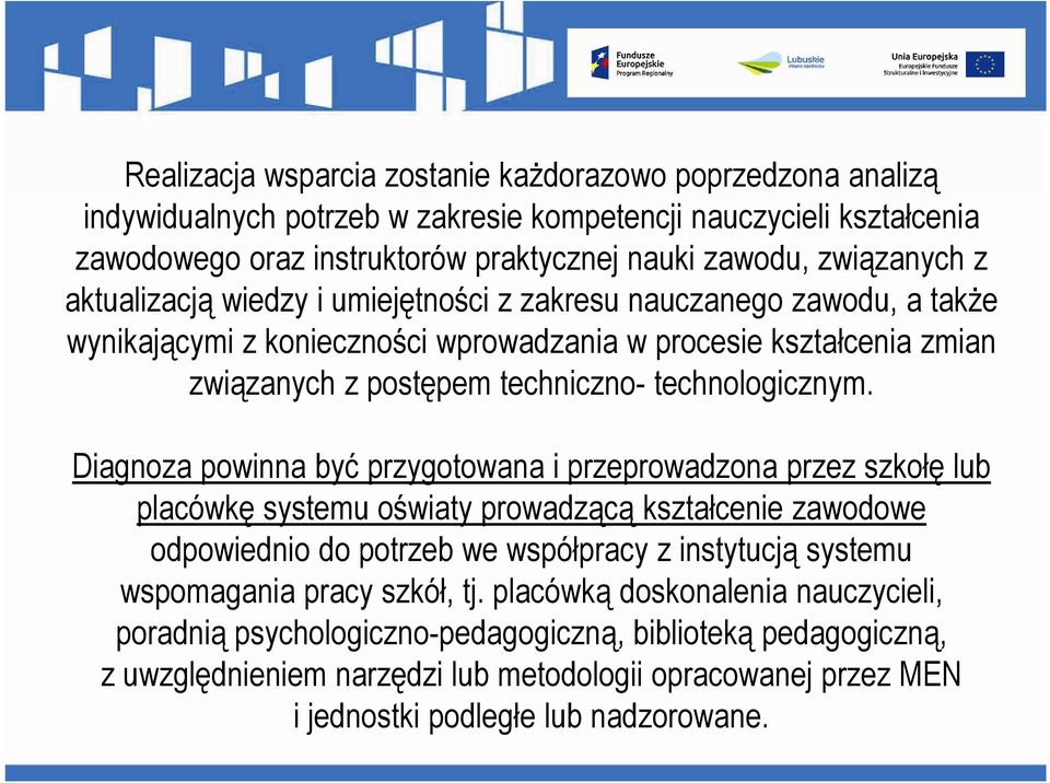 Diagnoza powinna być przygotowana i przeprowadzona przez szkołę lub placówkę systemu oświaty prowadzącą kształcenie zawodowe odpowiednio do potrzeb we współpracy z instytucją systemu wspomagania
