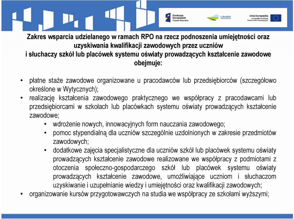 z pracodawcami lub przedsiębiorcami w szkołach lub placówkach systemu oświaty prowadzących kształcenie zawodowe; wdrożenie nowych, innowacyjnych form nauczania zawodowego; pomoc stypendialną dla