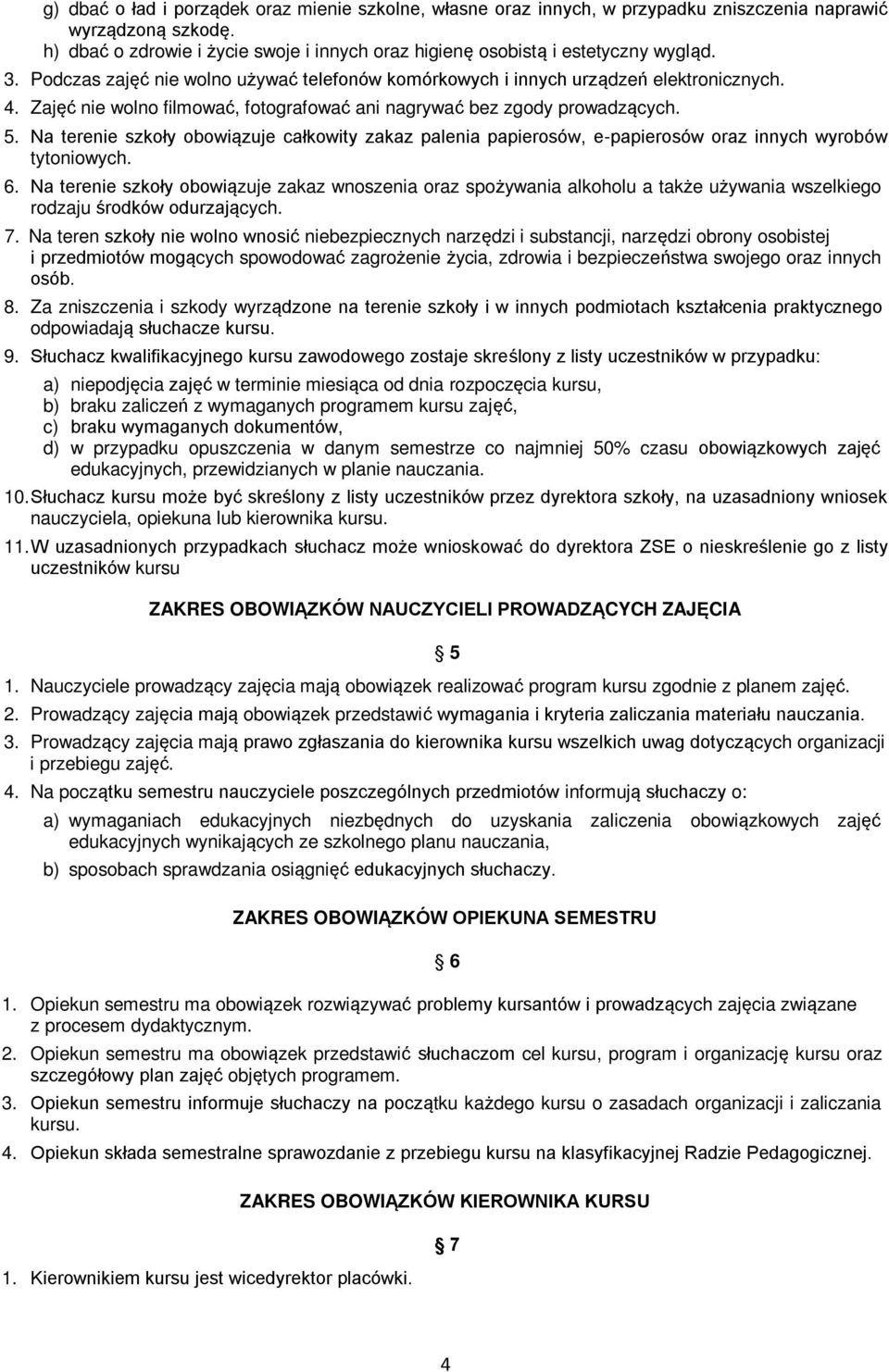 Zajęć nie wolno filmować, fotografować ani nagrywać bez zgody prowadzących. 5. Na terenie szkoły obowiązuje całkowity zakaz palenia papierosów, e-papierosów oraz innych wyrobów tytoniowych. 6.