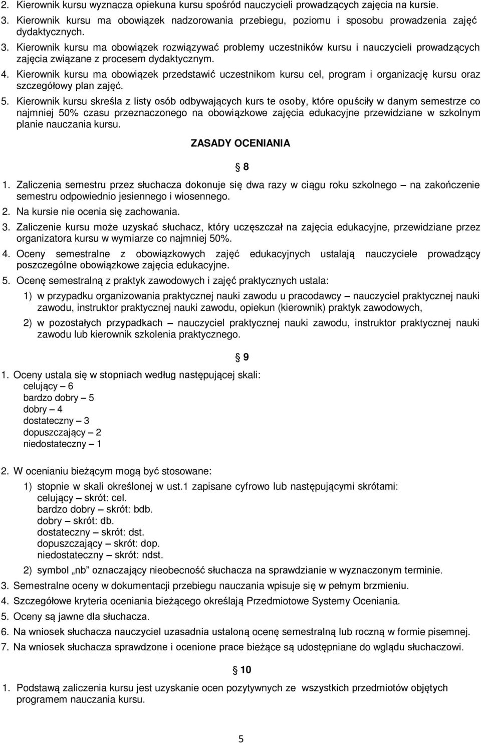 Kierownik kursu ma obowiązek rozwiązywać problemy uczestników kursu i nauczycieli prowadzących zajęcia związane z procesem dydaktycznym. 4.