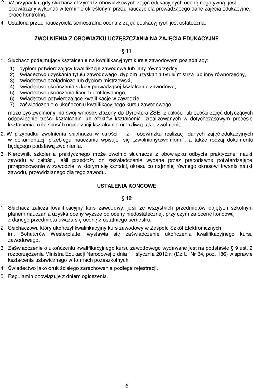 Słuchacz podejmujący kształcenie na kwalifikacyjnym kursie zawodowym posiadający: 11 1) dyplom potwierdzający kwalifikacje zawodowe lub inny równorzędny, 2) świadectwo uzyskania tytułu zawodowego,