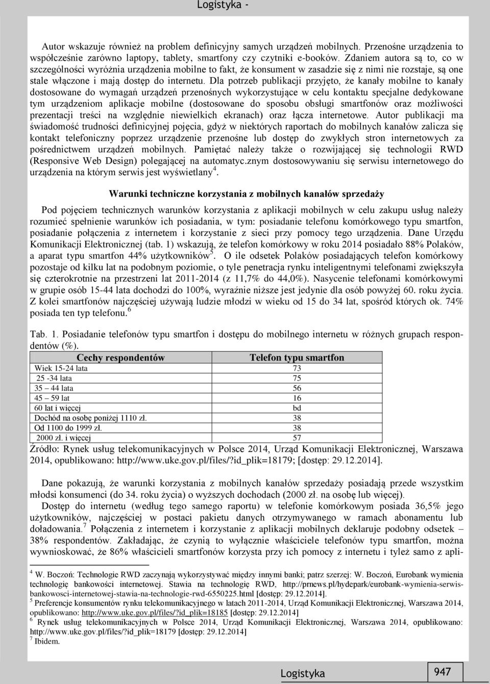 Dla potrzeb publikacji przyjęto, że kanały mobilne to kanały dostosowane do wymagań urządzeń przenośnych wykorzystujące w celu kontaktu specjalne dedykowane tym urządzeniom aplikacje mobilne