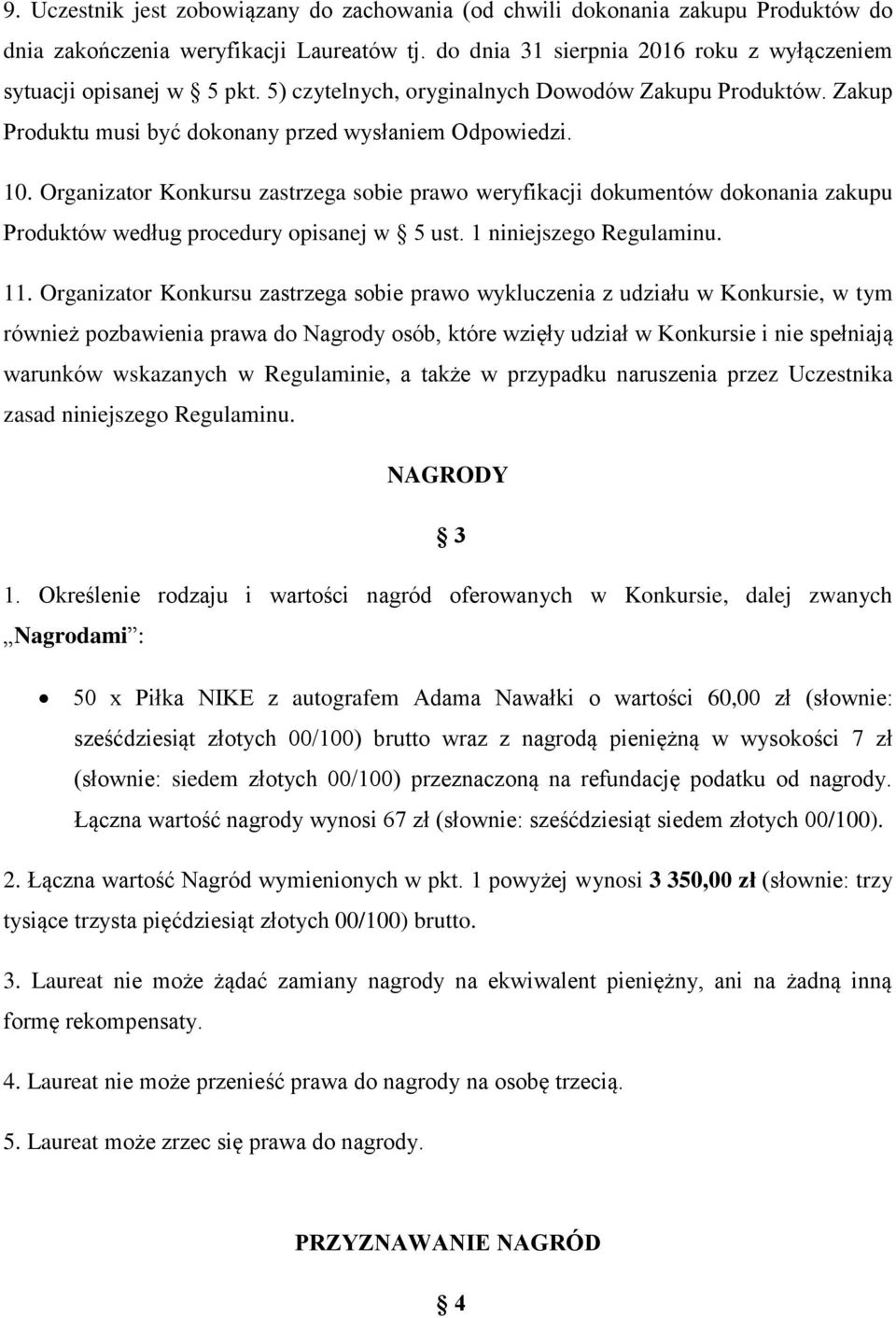 Organizator Konkursu zastrzega sobie prawo weryfikacji dokumentów dokonania zakupu Produktów według procedury opisanej w 5 ust. 1 niniejszego Regulaminu. 11.