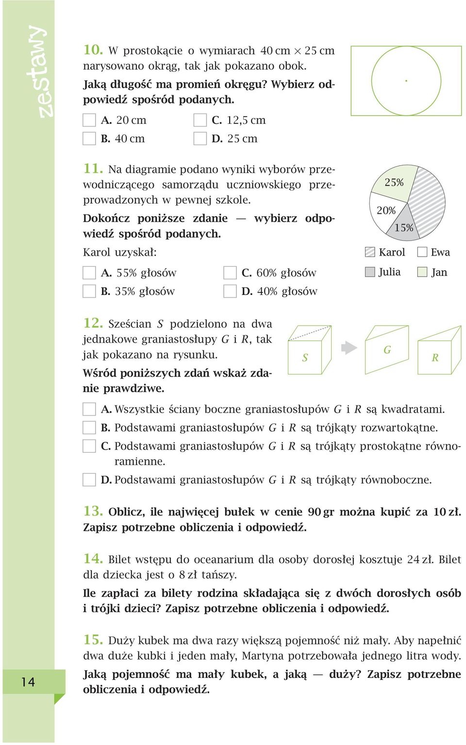 55% głosów B. 35% głosów C. 60% głosów D. 40% głosów 12. Sześcian S podzielono na dwa jednakowe graniastosłupy G i R, tak jak pokazano na rysunku. Wśród poniższych zdań wskaż zdanie prawdziwe. A.