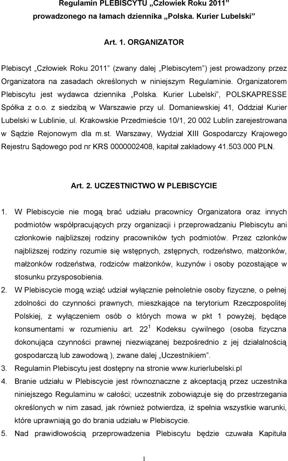 Organizatorem Plebiscytu jest wydawca dziennika Polska. Kurier Lubelski, POLSKAPRESSE Spółka z o.o. z siedzibą w Warszawie przy ul. Domaniewskiej 41, Oddział Kurier Lubelski w Lublinie, ul.